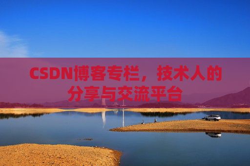 CSDN博客专栏，技术人的分享与交流平台
